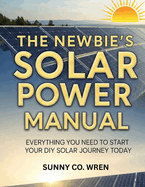 The Newbie's Solar Power Manual: Everything You Need to Start Your DIY Solar Journey Today