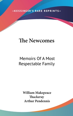 The Newcomes: Memoirs Of A Most Respectable Family - Thackeray, William Makepeace, and Pendennis, Arthur (Editor)