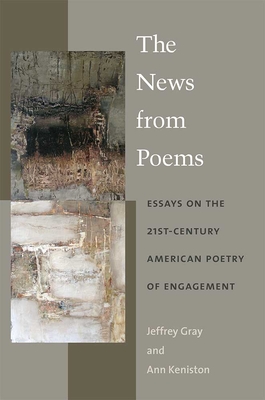 The News from Poems: Essays on the 21st-Century American Poetry of Engagement - Gray, Jeffrey, and Keniston, Ann