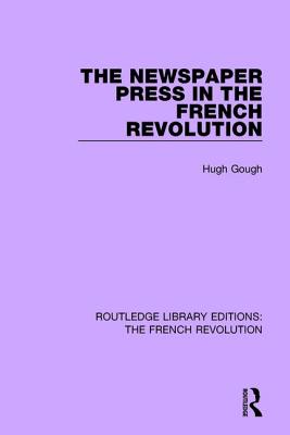 The Newspaper Press in the French Revolution - Gough, Hugh