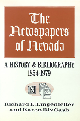 The Newspapers of Nevada: A History and Bibliography, 1854-1979 - Lingenfelter, Richard E, and Gash, Karen Rix