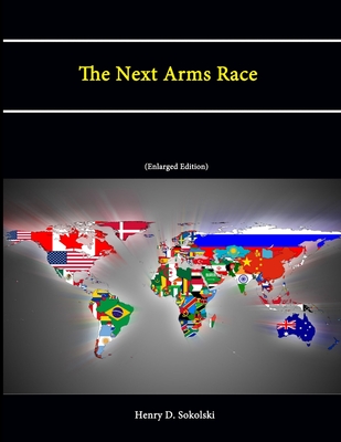 The Next Arms Race (Enlarged Edition) - Sokolski, Henry D., and War College, U.S. Army, and Institute, Strategic Studies