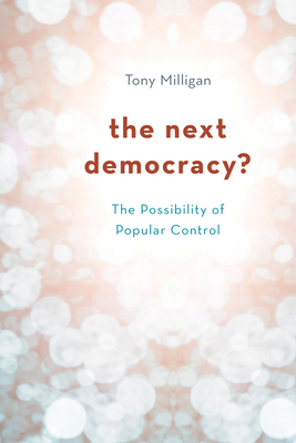 The Next Democracy?: The Possibility of Popular Control - Milligan, Tony