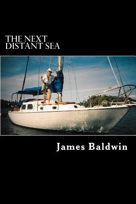 The Next Distant Sea: The 28-foot Sailboat Atom Continues Her Second Circumnavigation - Baldwin, James