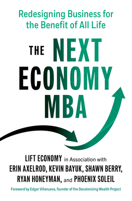 The Next Economy MBA: Redesigning Business for the Benefit of All Life - Axelrod, Erin, and Bayuk, Kevin, and Berry, Shawn