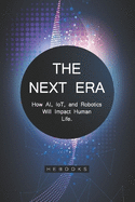 The Next Era: How AI, IoT, and Robotics Will Impact Human Life.