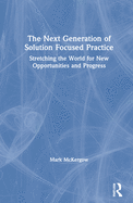 The Next Generation of Solution Focused Practice: Stretching the World for New Opportunities and Progress