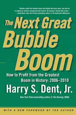The Next Great Bubble Boom: How to Profit from the Greatest Boom in History: 2006-2010 - Dent, Harry S