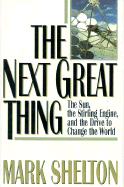 The Next Great Thing: The Sun, the Stirling Engine, and the Drive to Change the World - Shelton, Mark