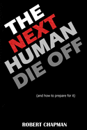 The Next Human Die Off (and how to prepare for it): The History of Evolutionary Die Offs, Understanding Our Current Path, and Preparing for the Inevitable