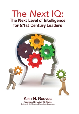 The Next IQ: The Next Level of Intelligence for 21st Century Leaders - Reeves, Arin N