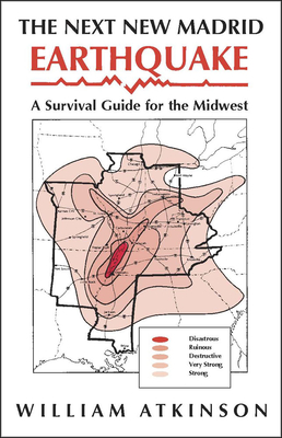 The Next New Madrid Earthquake: A Survival Guide for the Midwest - Atkinson, William