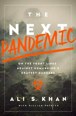 The Next Pandemic: On the Front Lines Against Humankind's Gravest Dangers - Khan, Ali S, Dr., and Patrick, William