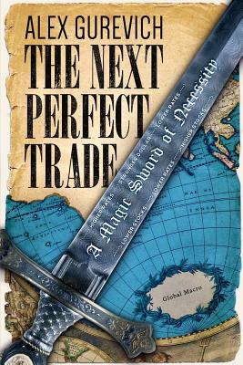 The Next Perfect Trade: A Magic Sword of Necessity - Gurevich, Alex