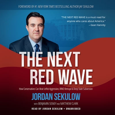 The Next Red Wave: How Conservatives Can Beat Leftist Aggression, Rino Betrayal & Deep State Subversion - Sekulow, Jordan (Read by), and Clark, Matthew (Contributions by), and Sisney, Benjamin (Contributions by)