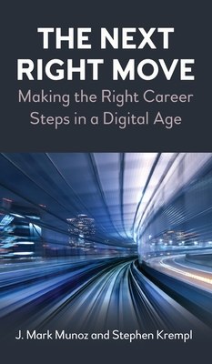 The Next Right Move: Making the Right Career Steps in a Digital Age - Munoz, J. Mark, and Krempl, Stephen