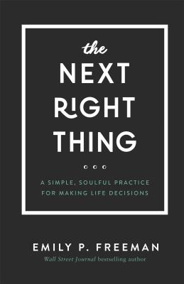 The Next Right Thing: A Simple, Soulful Practice for Making Life Decisions - Freeman, Emily P