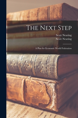 The Next Step: a Plan for Economic World Federation - Nearing, Scott 1883- (Autograph) (Creator)