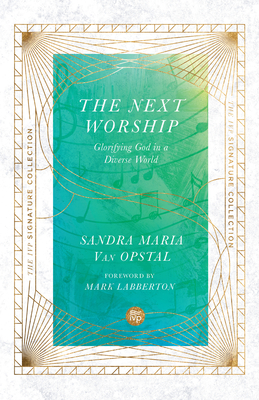 The Next Worship: Glorifying God in a Diverse World - Van Opstal, Sandra Maria, and Labberton, Mark (Foreword by)