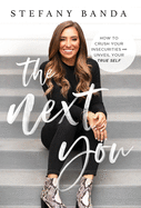 The Next You: How to Crush Your Insecurities and Unveil Your True Self