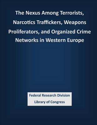 The Nexus Among Terrorists, Narcotics Traffickers, Weapons Proliferators, and Organized Crime Networks in Western Europe - Federal Research Division Library of Con