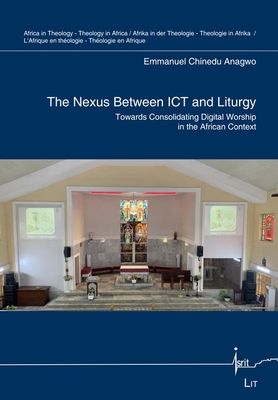 The Nexus Between ICT and Liturgy: Towards Consolidating Digital Worship in the African Context - Anagwo, Emmanuel Chinedu