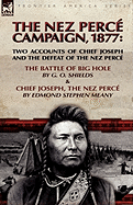 The Nez Perce Campaign, 1877: Two Accounts of Chief Joseph and the Defeat of the Nez Perce-The Battle of Big Hole & Chief Joseph, the Nez Perce