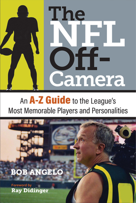 The NFL Off-Camera: An A-Z Guide to the League's Most Memorable Players and Personalities - Angelo, Bob, and Didinger, Ray (Foreword by)