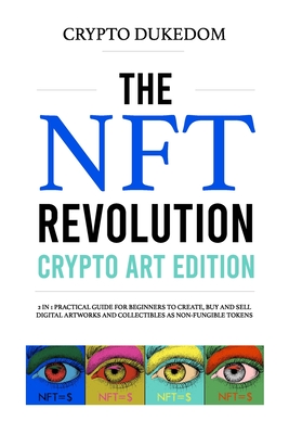 The Nft Revolution - Crypto art edition: 2 in 1 practical guide for beginners to create, buy and sell digital artworks and collectibles as non-fungible tokens - Dukedom, Crypto