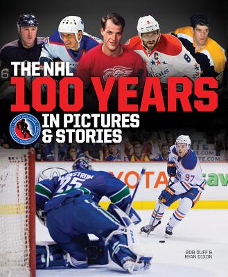 The NHL -- 100 Years in Pictures and Stories - Dixon, Ryan, and Duff, Bob