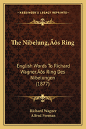The Nibelung's Ring: English Words to Richard Wagner's Ring Des Nibelungen (1877)