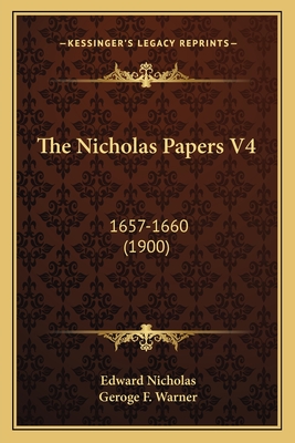 The Nicholas Papers V4: 1657-1660 (1900) - Nicholas, Edward, Sir, and Warner, George F, Sir (Editor)