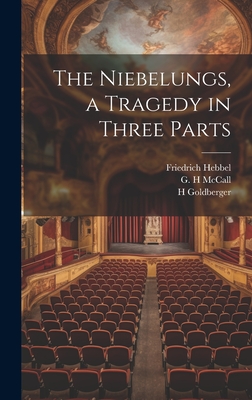 The Niebelungs, a Tragedy in Three Parts - Hebbel, Friedrich, and Goldberger, H, and McCall, G H