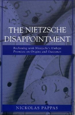 The Nietzsche Disappointment: Reckoning with Nietzsche's Unkept Promises on Origins and Outcomes - Pappas, Nickolas