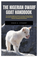 The Nigerian Dwarf Goat Handbook: The Complete Beginners Guide for Farming and Raising Nigerian Dwarf Goat, Including History, Housing, Supplies, Feeding, Health, Behavior, Breeding and Enrichments