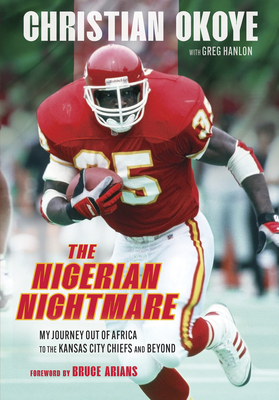 The Nigerian Nightmare: My Journey Out of Africa to the Kansas City Chiefs and Beyond - Okoye, Christian, and Hanlon, Greg