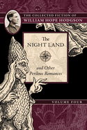The Night Land and Other Perilous Romances: The Collected Fiction of William Hope Hodgson, Volume 4
