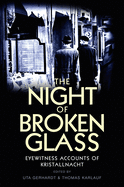 The Night of Broken Glass: Eyewitness Accounts of Kristallnacht / Edited by Uta Gerhardt and Thomas Karlauf; Translated [From German] by Robert Simmons and Nick Somers; [Foreword by Saul Friedleander]