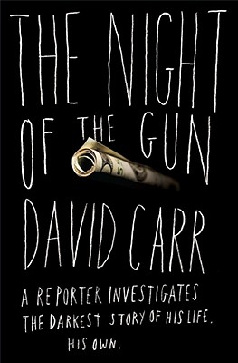 The Night of the Gun: A Reporter Investigates the Darkest Story of His Life. His Own. - Carr, David, NDH