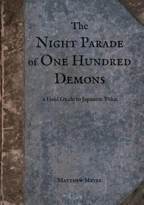 The Night Parade of One Hundred Demons: A Field Guide to Japanese Yokai - 