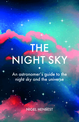 The Night Sky: An astronomers guide to the night sky and the universe - Henbest, Nigel