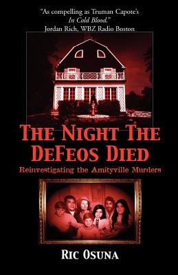 The Night the Defeos Died: Reinvestigating the Amityville Murders - Osuna, Ric