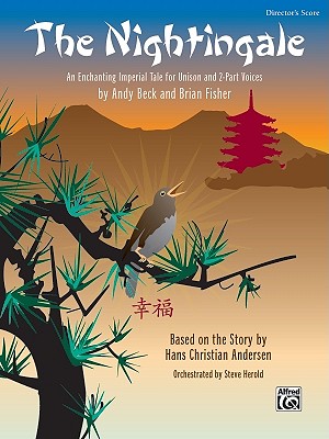 The Nightingale: An Enchanting Imperial Tale for Unison and 2-Part Voices, Based on a Story by Hans Christian Andersen (Director's Score), Score - Beck, Andy, and Fisher, Brian, and Herold, Steve