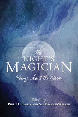 The Night's Magician: Poems about the Moon - Walker, Sue Brannan (Editor), and Kolin, Philip C