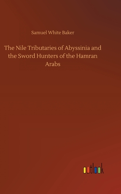 The Nile Tributaries of Abyssinia and the Sword Hunters of the Hamran Arabs - Baker, Samuel White