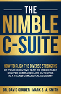The Nimble C-Suite: How to Align the Diverse Strengths of Your Executive Team to Predictably Deliver Extraordinary Outcomes in a Transformational Economy.