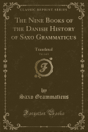 The Nine Books of the Danish History of Saxo Grammaticus, Vol. 2 of 2: Translated (Classic Reprint)