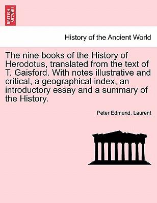 The nine books of the History of Herodotus, translated from the text of T. Gaisford. With notes illustrative and critical, a geographical index, an introductory essay and a summary of the History. - Laurent, Peter Edmund