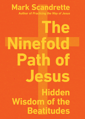The Ninefold Path of Jesus: Hidden Wisdom of the Beatitudes - Scandrette, Mark