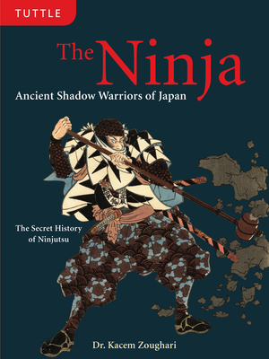 The Ninja: Ancient Shadow Warriors of Japan (the Secret History of Ninjutsu) - Zoughari, Kacem, and Davy, Christopher (Foreword by)